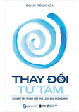 sách Thay Đổi Từ Tâm Cách Để Trở Thành Một Nhà Lãnh Đạo Chân Chính (Bìa Cứng) - Đoàn Tiến Khoa