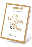 Tiếng Việt Giàu Đẹp - Ăn, Uống, Nói, Cười Và Khóc - Trần Huiền Ân