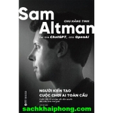 Sam Altman - Người Kiến Tạo Cuộc Chơi AI Toàn Cầu (Chu Hằng Tinh)