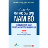 Tổng Tập Văn Học Dân Gian Nam Bộ (Tập 4): Tuồng Tích Sân Khấu Và Diễn Xướng Dân Gian Nam Bộ (Quyển 2) Huỳnh Ngọc Trảng, Phạm Thiếu Hương
