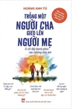 Sách Trồng Một Người Cha Gieo Lên Người Mẹ Và Đổ Đầy Hạnh Phúc Vào Những Đứa Trẻ - Hoàng Anh Tú