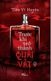 Trước Khi Trở Thành Quái Vật - Tiêu Vĩ Huyên
