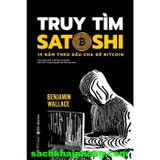 Truy Tìm Satoshi - 15 Năm Theo Dấu Cha Đẻ Bitcoin (Benjamin Wallace)