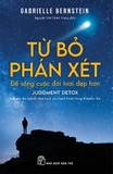 Từ Bỏ Phán Xét Để Sống Cuộc Đời Tươi Đẹp Hơn - Gabrielle Bernstein