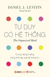 Sách Tư duy có hệ thống: Tư duy đúng hướng trong thời đại quá tải thông tin - Daniel J. Levitin