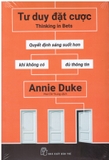 Tư Duy Đặt Cược: Quyết Định Sáng Suốt Hơn Khi Không Có Đủ Thông Tin