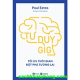 Tư Duy Gig: Tối Ưu Thời Gian, Đột Phá Tương Lai (Paul Estes)