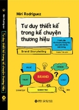 Sách Tư Duy Thiết Kế Trong Kể Chuyện Thương Hiệu – 5 Bước Giúp Câu Chuyện Thương Hiệu Chạm Đến Trái Tim Khách Hàng của tác giả (Miri Rodriguez)