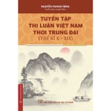 Tuyển Tập Thi Luận Việt Nam Thời Trung Đại - Thế Kỉ X-XIX - Nguyễn Thanh Tùng