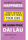 Ứng Dụng Tâm Lý Học Tích Cực - Để Hạnh Phúc Dài Lâu - Bridget Grenville-Cleave