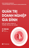 Quản Trị Doanh Nghiệp Gia Đình - Kiến tạo thịnh vượng và trường tồn qua các thế hệ - Dr. Trung Dinh