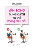 Vận Động Đúng Cách Cơ Thể Không Mệt Mỏi - Akemi Kinomura