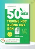 Sách  50 Điều Trường Học Không Dạy Bạn Và 20 Điều Cần Làm Trước Khi Rời Ghế Nhà Trường