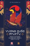 Sách Vương Quốc Ryukyu Trong Hệ Thống Thương Mại Đông Á Thế Kỷ XV - XIX - Lê Thị Khánh Ly