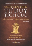 Sách Vượt Lên Trên Tư Duy Tích Cực - Biến Suy Nghĩ Thành Hành Động - Arnold Fox, M.D, Barry Fox, Ph.D