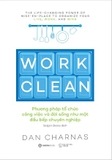Sách Work Clean - Phương Pháp Tổ Chức Công Việc Và Đời Sống Như Một Đầu Bếp Chuyên Nghiệp (Dan Charnas)