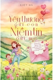 Sách Yêu Thương Gửi Con - Niềm Tin Gửi Mẹ - Việt Hà