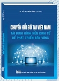 Sách Chuyển Đổi Số Tại Việt Nam: Tái Định Hình Nền Kinh Tế Để Phát Triển Bền Vững - TS. Vũ Thị Thúy Hằng