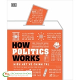 Sách Hiểu Hết Về Chính Trị - How Politics Works (Bìa Cứng) của tác giả DK