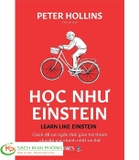 Sách Học Như Einstein - Cách Để Rút Ngắn Thời Gian Trở Thành Chuyên Gia Nhanh Nhất Có Thể của tác giả Peter Hollins