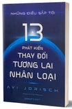 Sách Những Điều Sắp Tới - 13 Phát Kiến Thay Đổi Tương Lai Nhân Loại của tác giả Avi Jorisch