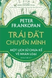 Sách Trái Đất Chuyển Mình - Một Lịch Sử Chưa Kể Về Nhân Loại (Bìa Cứng) của tác giả Peter Frankopa