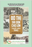 Sách Đô Thị Sài Gòn Chợ Lớn Trước Năm 1945 (Qua Tài Liệu Lưu Trữ) của Trung Tâm Lưu Trữ Quốc Gia II