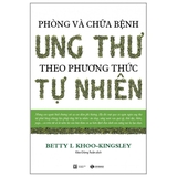 Sách Phòng Và Chữa Bệnh Ung Thư Theo Phương Thức Tự Nhiên (Tái Bản 2023) của tác giả Betty L Khoo-Kingsley