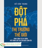 Sách Đột phá thị trường thế giới (Bìa Mềm) của tác giả Hồ Văn Trung