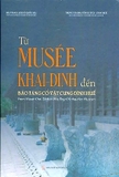 Sách Từ Musée Khải Định Đến Bảo Tàng Cổ Vật Cung Đình Huế (Bìa Cứng) của Bảo tàng lịch sử quốc gia
