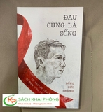 Sách Đau Cũng Là Sống của tác giả Đồng Đức Thành