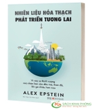 Sách Nhiên Liệu Hoá Thạch - Phát Triển Tương Lai: Vì Sao Sự Thịnh Vượng Của Nhân Loại Cần Dầu Mỏ, Than Đá, Khí Ga Nhiều Hơn Nữa của tác giả Alex Epstein, Dịch giả Bùi Trần Ca Dao