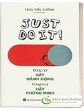 Sách Just Do It - Đừng Nói Hãy Hành Động, Đừng Hứa Hãy Chứng Minh của tác giả Trần Tiểu Cường