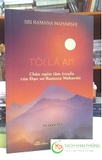 Sách Tôi Là Ai - Chân Ngôn Tâm Truyền Của Đạo Sư Ramana Maharshi của tác giả Sri Ramana Maharshi