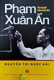 Sách Phạm Xuân Ẩn - Tên Người Như Cuộc Đời của tác giả Nguyễn Thị Ngọc Hải