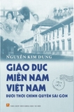 Sách Giáo Dục Miền Nam Việt Nam - Dưới Thời Chính Quyền Sài Gòn (Bìa Cứng) của tác giả Nguyễn Kim Dung