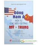 Sách Đông Nam Á - Hội Tụ Các Siêu Cường Mỹ - Trung của tác giả David Shambaugh