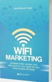 Sách Wifi Marketing - Phương Thức Quảng Cáo Hiệu Quả Và Thu Thập Dữ Liệu Khách Hàng Dễ Dàng của tác giả Nguyễn Bảo Toàn