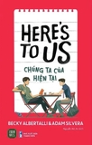 Sách Chúng Ta Của Hiện Tại (Here's To Us) của tác giả Becky Albertalli & Adam Silvera
