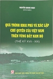 Sách Quá Trình Khai Phá Và Xác Lập Chủ Quyền Của Việt Nam Trên Vùng Đất Nam Bộ (Thế Kỷ XVII – XIX) của tác giả Nguyễn Quang Ngọc (Chủ Biên)