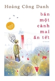 Sách Bán Một Cành Mai Ăn Tết của tác giả Hoàng Công Danh