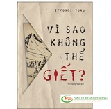 Sách Vì Sao Không Thể Giết? Của Tác Giả Ippongi Toru