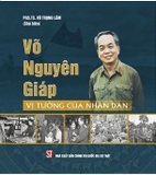 Sách Võ Nguyên Giáp – Vị Tướng Của Nhân Dân Của Tác Giả PGS.TS. Vũ Trọng Lâm