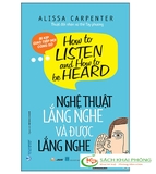 Sách Nghệ Thuật Lắng Nghe Và Được Lắng Nghe của tác giả Alissa Carpenter