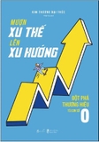 Sách Mượn Xu Thế, Lên Xu Hướng - Đột Phá Thương Hiệu Từ Con Số 0 Của Tác Giả Kim Thương Đại Thúc