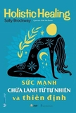 Sách Holistic Healing Sally Brockway - Sức Mạnh Chữa Lành Từ Tự Nhiên Và Thiền Định của tác giả Sally Brockway