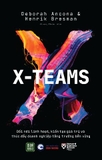 Sách X-Teams - Đổi Mới Linh Hoạt, Kiến Tạo Giá Trị Và Thúc Đẩy Doanh Nghiệp Tăng Trưởng Bền Vững - Deborah Ancona, Henrik Bresman