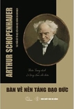 Combo (4 Cuốn Sách) Bàn Về Nền Tảng Đạo Đức - Những Tiểu Luận Về Tồn Tại Của Athur Schopenhauer - Siêu Hình Tình Yêu - Siêu Hình Sự Chết - Thế Giới Như Là Ý Chí Và Ý Niệm - Arthur Schopenhauer