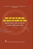 Sách Phát Huy Giá Trị Văn Hóa, Sức Mạnh Con Người Việt Nam Trong Công Cuộc Xây Dựng Và Phát Triển Đất Nước (Sách Chuyên Khảo) - PGS.TS. Nguyễn Duy Bắc, PGS.TS. Vũ Thị Phương Hậu