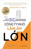 Sách Công Ty Nhỏ Làm Ăn Lớn - Bronwyn Reid